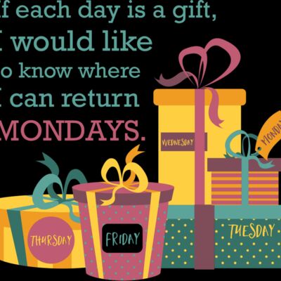 If Each Day Is A Gift, I Would Like To Know Where I Can Return Mondays Thumbnail